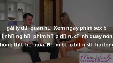 gái ly dị quan hệ Xem ngay phim sex bukkake hàng đầu với những bộ phim hấp dẫn, cảnh quay nóng bỏng không thể bỏ qua. Đảm bảo bạn sẽ hài lòng với trải nghiệm mới lạ này!