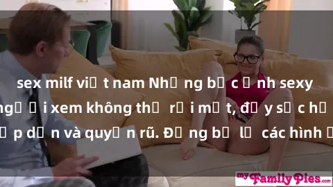 sex milf việt nam Những bức ảnh sexy tá gợi cảm khiến người xem không thể rời mắt, đầy sức hấp dẫn và quyến rũ. Đừng bỏ lỡ các hình ảnh nóng bỏng này!