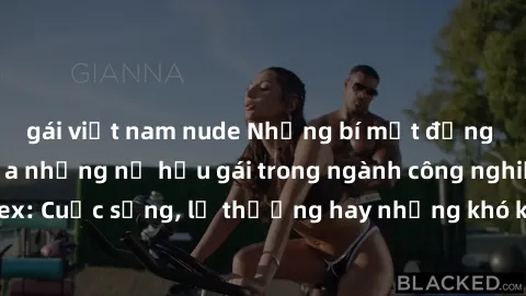 gái việt nam nude Những bí mật đằng sau cuộc sống của những nữ hầu gái trong ngành công nghiệp sex: Cuộc sống, lẽ thường hay những khó khăn mà họ phải đối mặt.