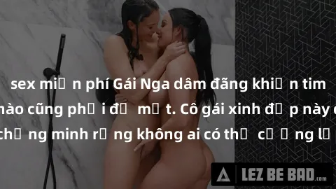 sex miễn phí Gái Nga dâm đãng khiến tim bất cứ chàng trai nào cũng phải đỏ mặt. Cô gái xinh đẹp này đã chứng minh rằng không ai có thể cưỡng lại khi cô làm tình đắm say.