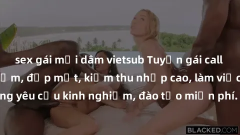 sex gái mại dâm vietsub Tuyển gái call girl Việt Nam gợi cảm, đẹp mắt, kiếm thu nhập cao, làm việc linh hoạt, không yêu cầu kinh nghiệm, đào tạo miễn phí. Liên hệ ngay để biết thêm chi tiết!