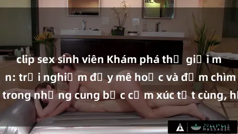 clip sex sinh viên Khám phá thế giới mới với sex người lớn: trải nghiệm đầy mê hoặc và đắm chìm trong những cung bậc cảm xúc tột cùng, hứng khởi và cuốn hút.