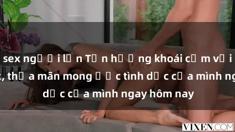 sex người lớn Tận hưởng khoái cảm với gái xinh sex, thỏa mãn mong ước tình dục của mình ngay hôm nay